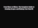 [PDF Download] From Vines to Wines: The Complete Guide to Growing Grapes and Making Your Own