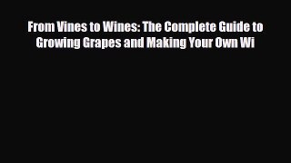 [PDF Download] From Vines to Wines: The Complete Guide to Growing Grapes and Making Your Own