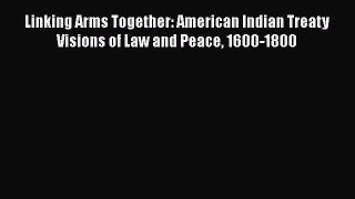 Linking Arms Together: American Indian Treaty Visions of Law and Peace 1600-1800  Free Books