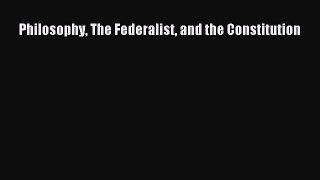 Philosophy The Federalist and the Constitution  Free Books