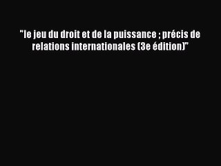 [PDF Download] le jeu du droit et de la puissance  précis de relations internationales (3e