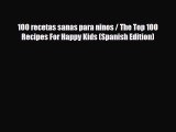 [PDF Download] 100 recetas sanas para ninos / The Top 100 Recipes For Happy Kids (Spanish Edition)