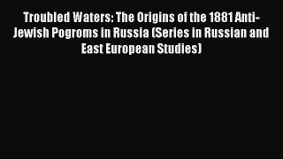 Troubled Waters: The Origins of the 1881 Anti-Jewish Pogroms in Russia (Series in Russian and