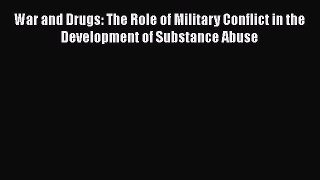 War and Drugs: The Role of Military Conflict in the Development of Substance Abuse  Free PDF