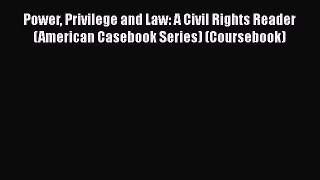 Power Privilege and Law: A Civil Rights Reader (American Casebook Series) (Coursebook) Read
