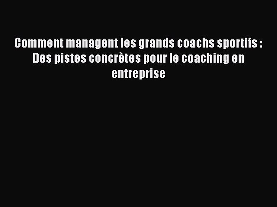 [PDF Download] Comment managent les grands coachs sportifs : Des pistes concrètes pour le coaching