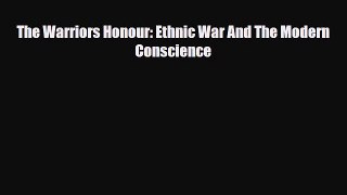 [PDF Download] The Warriors Honour: Ethnic War And The Modern Conscience [Read] Online