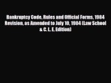 [PDF Download] Bankruptcy Code Rules and Official Forms 1984 Revision as Amended to July 10
