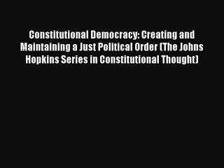 Constitutional Democracy: Creating and Maintaining a Just Political Order (The Johns Hopkins