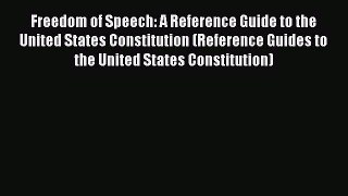 Freedom of Speech: A Reference Guide to the United States Constitution (Reference Guides to