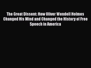 The Great Dissent: How Oliver Wendell Holmes Changed His Mind and Changed the History of Free