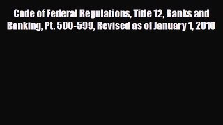 [PDF Download] Code of Federal Regulations Title 12 Banks and Banking Pt. 500-599 Revised as
