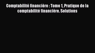 [PDF Download] Comptabilité financière : Tome 1 Pratique de la comptabilité financière. Solutions