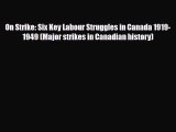 [PDF Download] On Strike: Six Key Labour Struggles in Canada 1919-1949 (Major strikes in Canadian