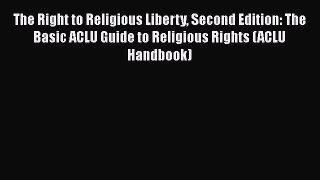 The Right to Religious Liberty Second Edition: The Basic ACLU Guide to Religious Rights (ACLU