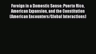 Foreign in a Domestic Sense: Puerto Rico American Expansion and the Constitution (American