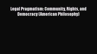 Legal Pragmatism: Community Rights and Democracy (American Philosophy)  Free Books