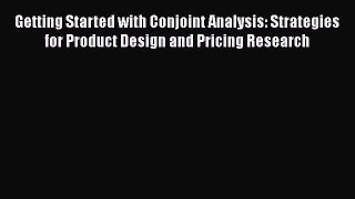 Getting Started with Conjoint Analysis: Strategies for Product Design and Pricing Research