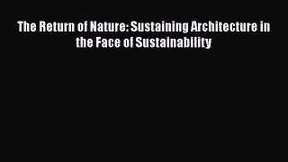 The Return of Nature: Sustaining Architecture in the Face of Sustainability  Free Books