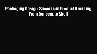 Packaging Design: Successful Product Branding From Concept to Shelf  PDF Download