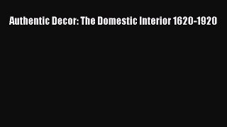 Authentic Decor: The Domestic Interior 1620-1920  Free Books