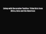 Living with Decorative Textiles: Tribal Arts from Africa Asia and the Americas  Free Books