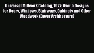 Universal Millwork Catalog 1927: Over 5 Designs for Doors Windows Stairways Cabinets and Other
