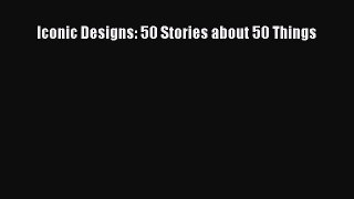 Iconic Designs: 50 Stories about 50 Things  Free Books