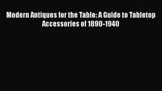 Modern Antiques for the Table: A Guide to Tabletop Accessories of 1890-1940  Free Books