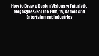 How to Draw & Design Visionary Futuristic Megacykes: For the Film TV Games And Entertainment