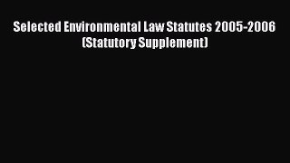 Selected Environmental Law Statutes 2005-2006 (Statutory Supplement)  Free Books