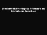 Victorian Gothic House Style: An Architectural and Interior Design Source Book  Free Books