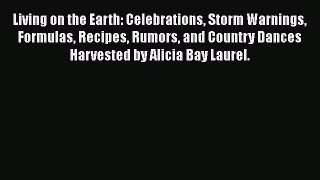 Living on the Earth: Celebrations Storm Warnings Formulas Recipes Rumors and Country Dances