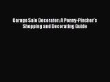 Garage Sale Decorator: A Penny-Pincher's Shopping and Decorating Guide Free Download Book