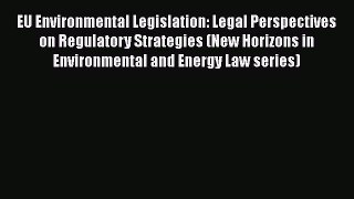 EU Environmental Legislation: Legal Perspectives on Regulatory Strategies (New Horizons in