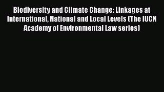 Biodiversity and Climate Change: Linkages at International National and Local Levels (The IUCN