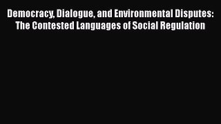 Democracy Dialogue and Environmental Disputes: The Contested Languages of Social Regulation
