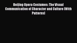 Beijing Opera Costumes: The Visual Communication of Character and Culture [With Patterns]