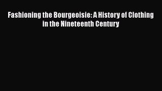 Fashioning the Bourgeoisie: A History of Clothing in the Nineteenth Century  Free Books
