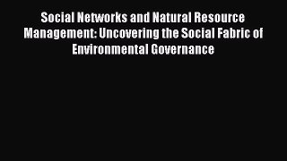 Social Networks and Natural Resource Management: Uncovering the Social Fabric of Environmental