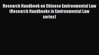 Research Handbook on Chinese Environmental Law (Research Handbooks in Environmental Law series)