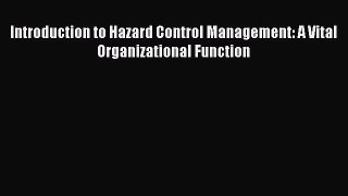 Introduction to Hazard Control Management: A Vital Organizational Function  Free Books