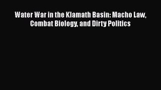 Water War in the Klamath Basin: Macho Law Combat Biology and Dirty Politics Free Download Book