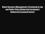Water Resource Management: A Casebook in Law and Public Policy (University Casebooks) (University