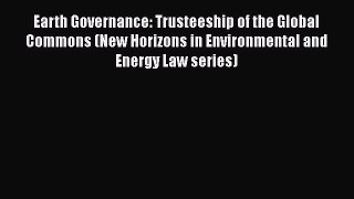 Earth Governance: Trusteeship of the Global Commons (New Horizons in Environmental and Energy