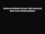 Fashion & Fetishism: Corsets Tight-Lacing and Other Forms of Body-Sculpture  PDF Download
