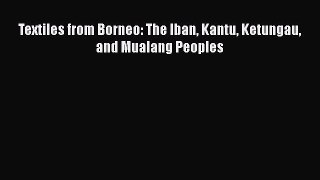 Textiles from Borneo: The Iban Kantu Ketungau and Mualang Peoples  Free Books