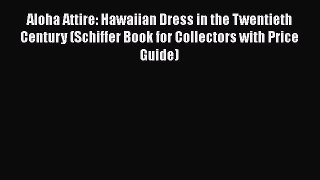 Aloha Attire: Hawaiian Dress in the Twentieth Century (Schiffer Book for Collectors with Price