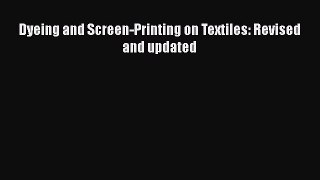 Dyeing and Screen-Printing on Textiles: Revised and updated  Free Books