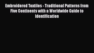Embroidered Textiles - Traditional Patterns from Five Continents with a Worldwide Guide to